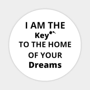 i am the keys to the home of your dreams Magnet